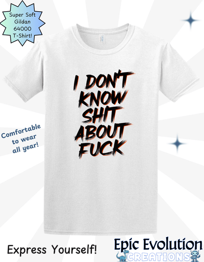 I Don't know Shit about Fuck T Shirt