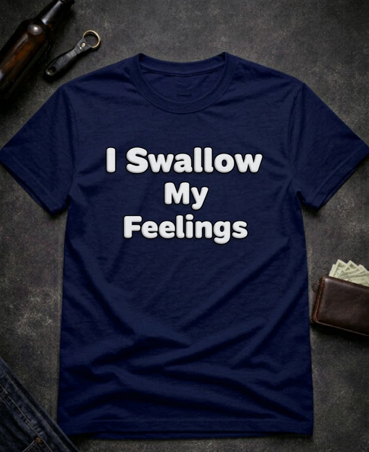 I Swallow My Feelings Funny Sexual Innuendo Shirt