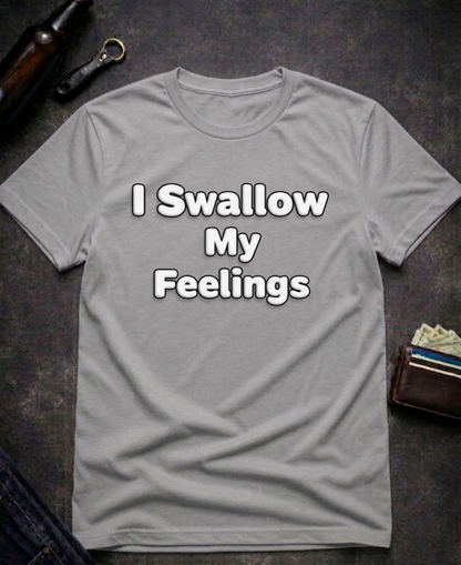 I Swallow My Feelings Funny Sexual Innuendo Shirt