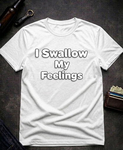 I Swallow My Feelings Funny Sexual Innuendo Shirt