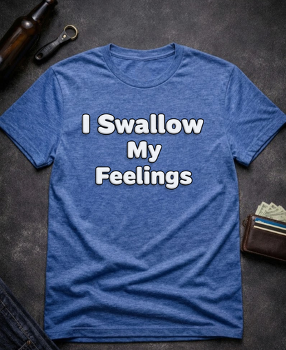 I Swallow My Feelings Funny Sexual Innuendo Shirt