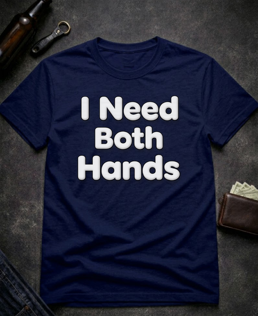 I Need Both Hands Funny Adult Humor T-Shirt