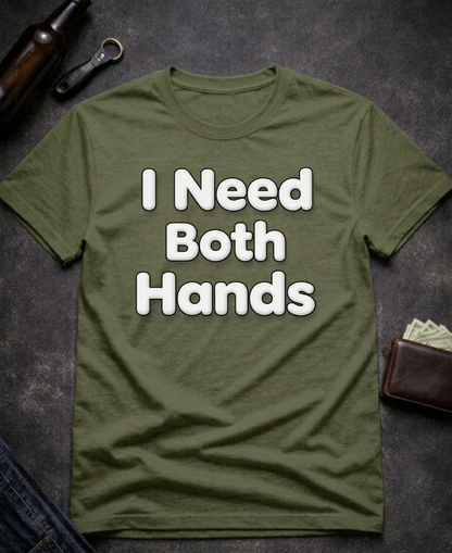 I Need Both Hands Funny Adult Humor T-Shirt