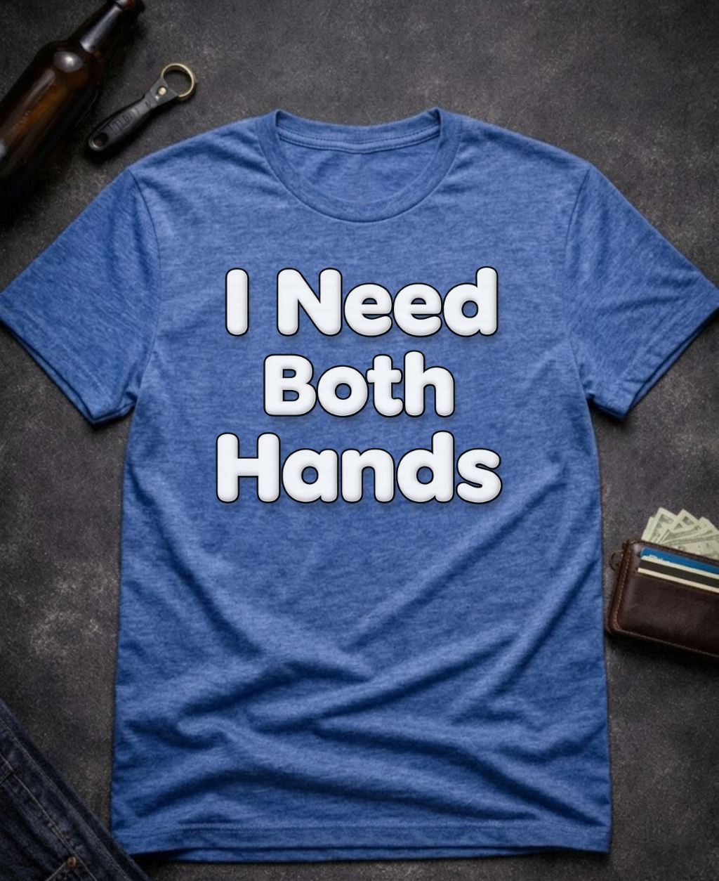 I Need Both Hands Funny Adult Humor T-Shirt