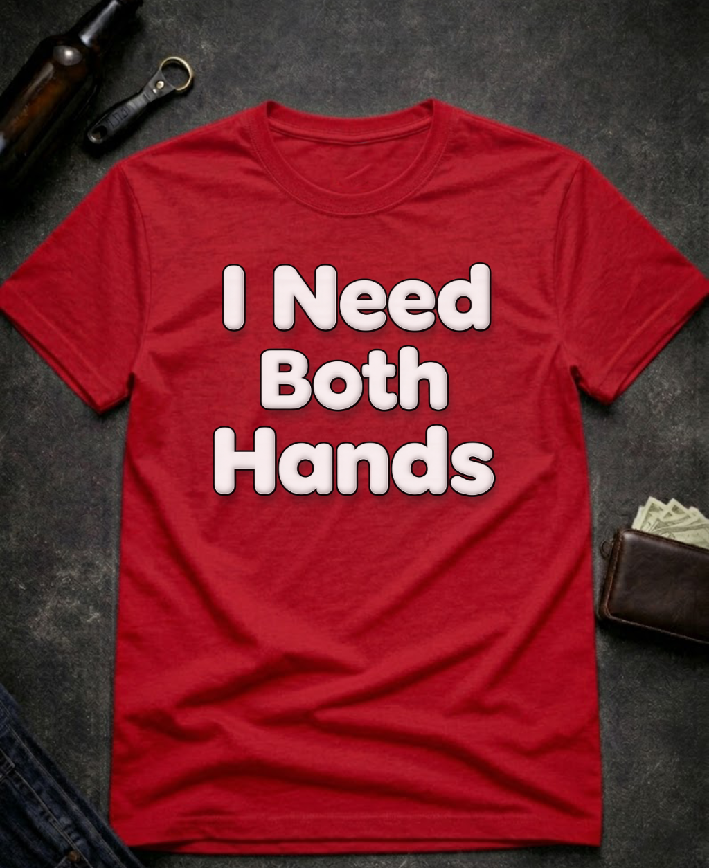 I Need Both Hands Funny Adult Humor T-Shirt