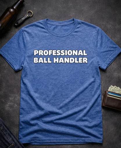 Professional Ball Handler Funny Sarcastic T-Shirt