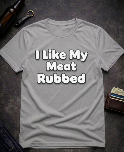 I Like My Meat Rubbed Funny Adult humor Shirt