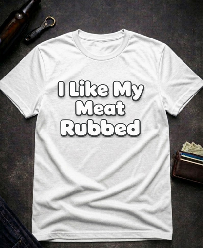 I Like My Meat Rubbed Funny Adult humor Shirt