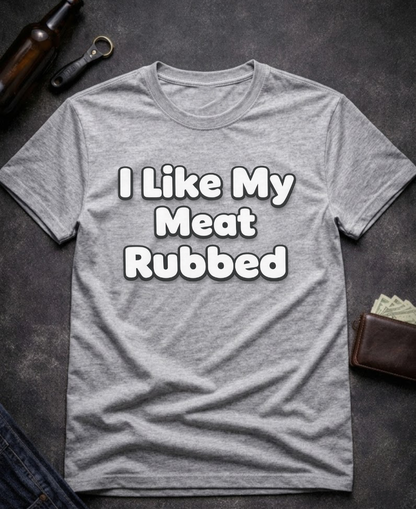 I Like My Meat Rubbed Funny Adult humor Shirt