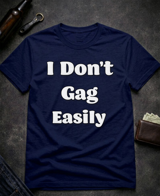 I Don’t Gag Easily Funny Sarcastic T-Shirt