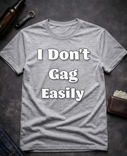 I Don’t Gag Easily Funny Sarcastic T-Shirt
