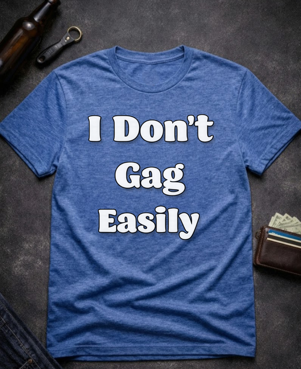 I Don’t Gag Easily Funny Sarcastic T-Shirt