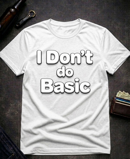 I Don’t Do Basic Funny Sarcastic T-Shirt