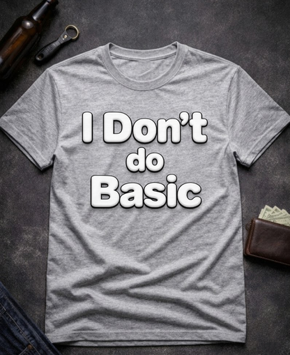 I Don’t Do Basic Funny Sarcastic T-Shirt