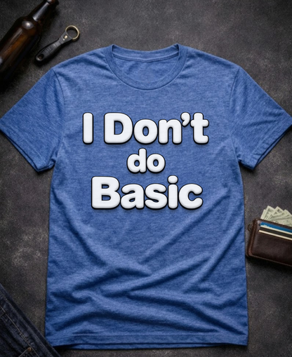 I Don’t Do Basic Funny Sarcastic T-Shirt