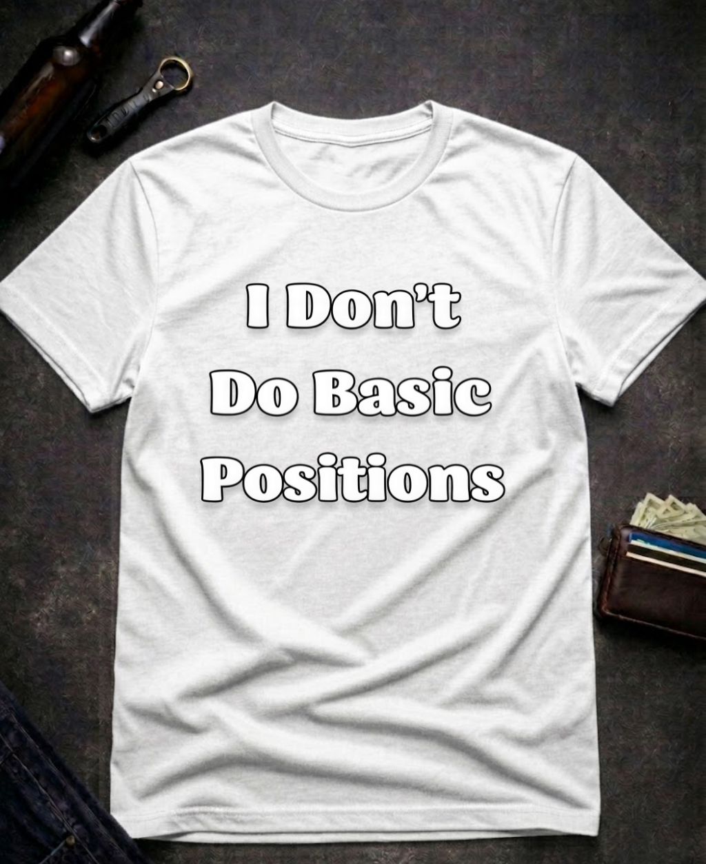 I Don’t Do Basic Positions Funny Sarcastic T-Shirt