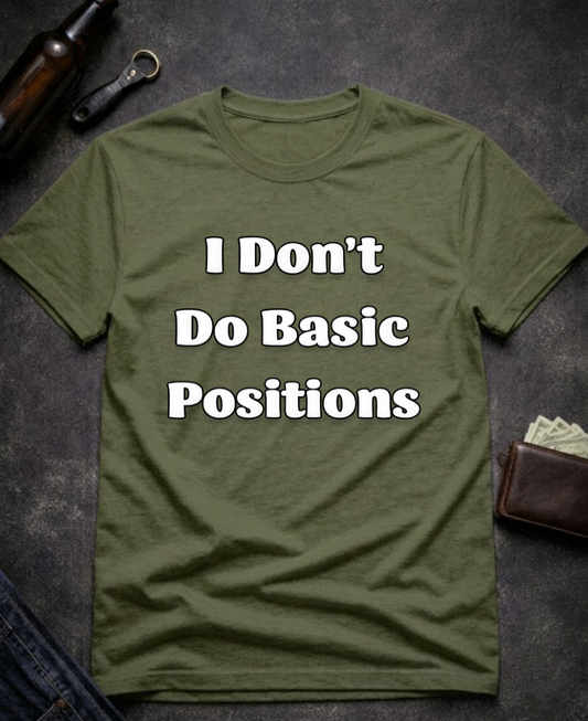 I Don’t Do Basic Positions Funny Sarcastic T-Shirt