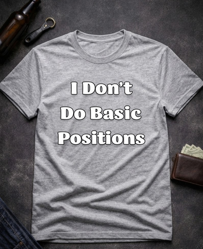 I Don’t Do Basic Positions Funny Sarcastic T-Shirt