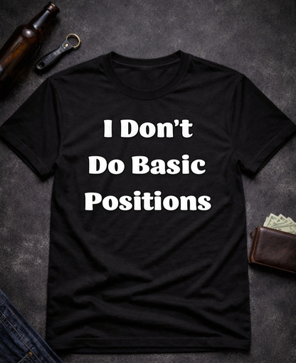I Don’t Do Basic Positions Funny Sarcastic T-Shirt