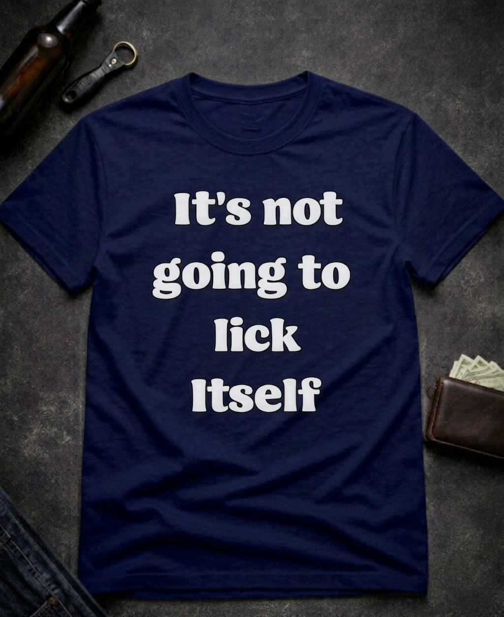 It’s Not Going To Lick Itself Funny Adult Humor T-Shirt