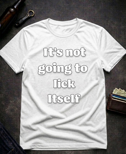 It’s Not Going To Lick Itself Funny Adult Humor T-Shirt