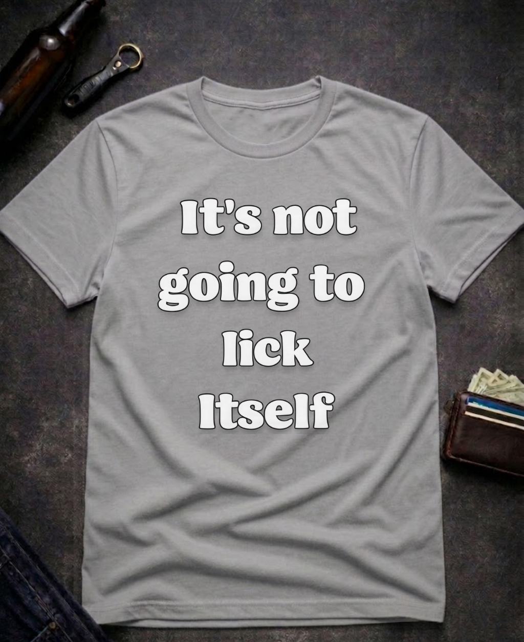 It’s Not Going To Lick Itself Funny Adult Humor T-Shirt