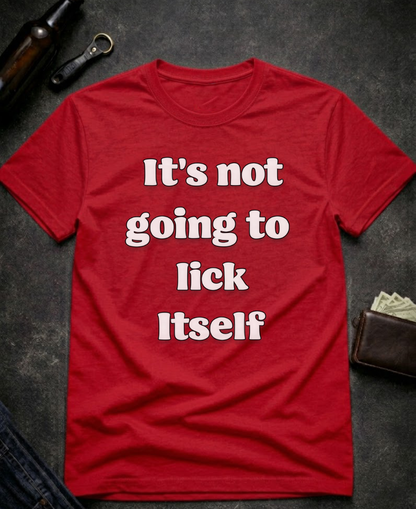 It’s Not Going To Lick Itself Funny Adult Humor T-Shirt