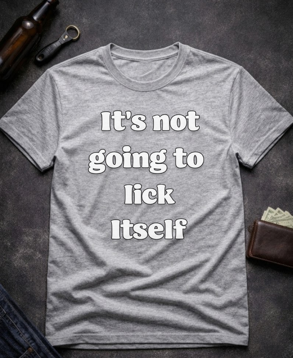 It’s Not Going To Lick Itself Funny Adult Humor T-Shirt