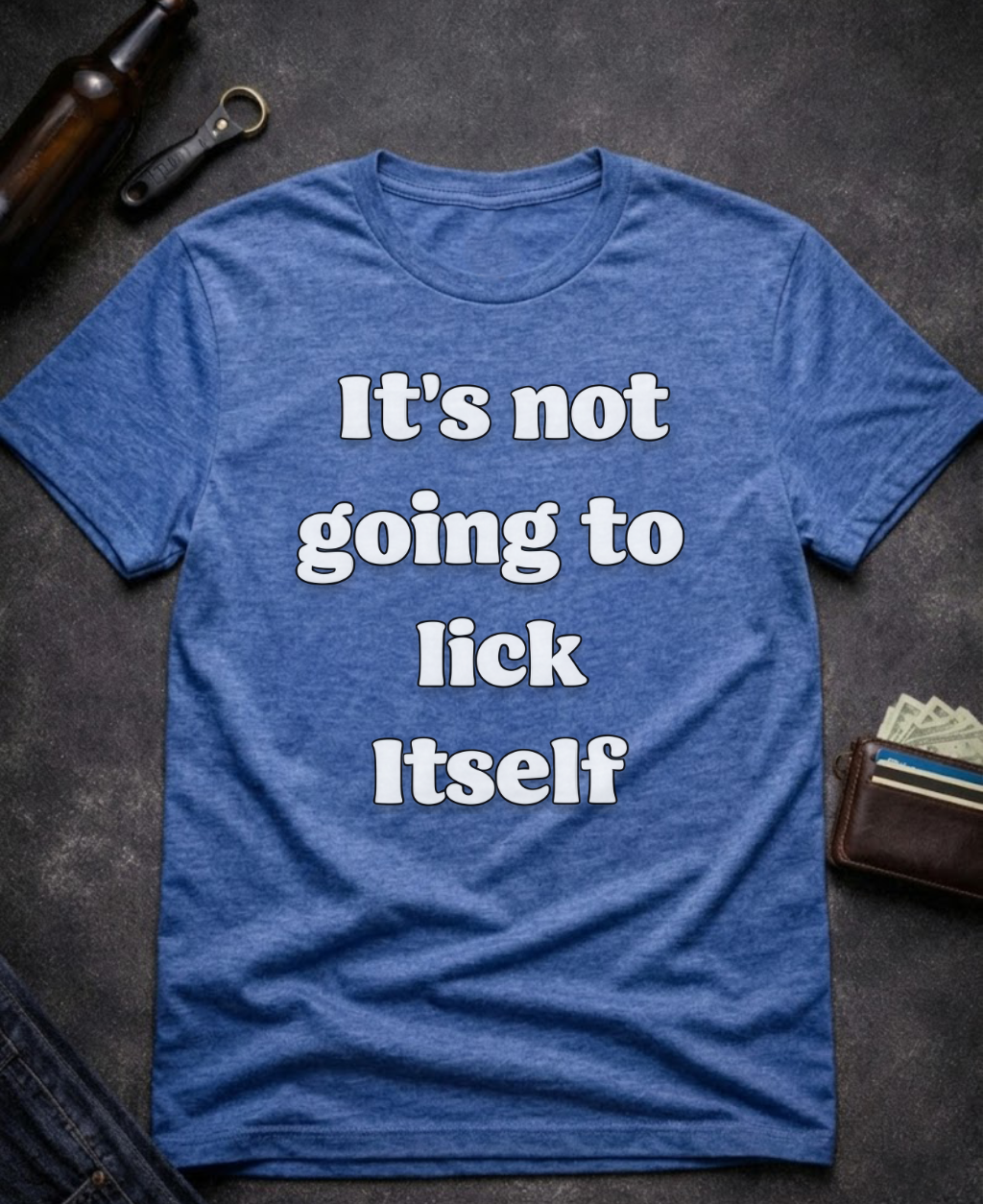 It’s Not Going To Lick Itself Funny Adult Humor T-Shirt
