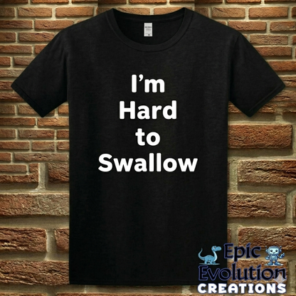 I’m Hard to Swallow Funny Sarcastic T-Shirt