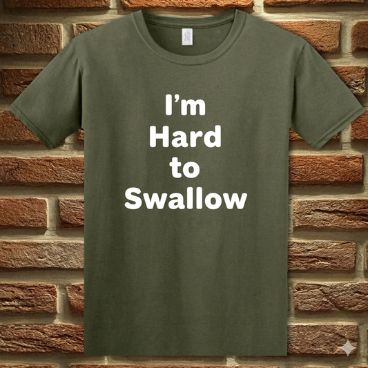 I’m Hard to Swallow Funny Sarcastic T-Shirt