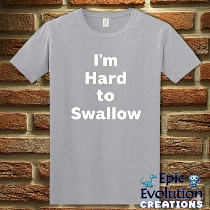 I’m Hard to Swallow Funny Sarcastic T-Shirt