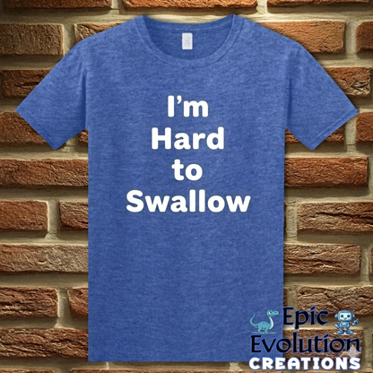 I’m Hard to Swallow Funny Sarcastic T-Shirt