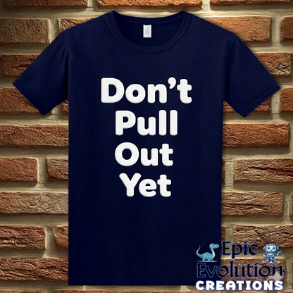 Don’t Pull Out Yet Funny Graphic T-Shirt