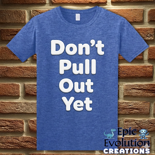 Don’t Pull Out Yet Funny Graphic T-Shirt