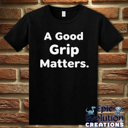A Good Grip Matters Funny T-Shirt