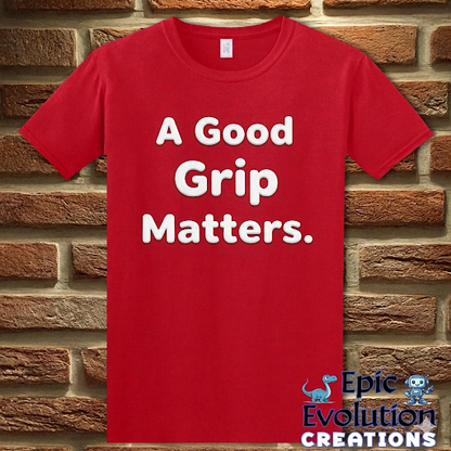 A Good Grip Matters Funny T-Shirt