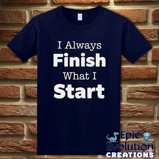 I Always Finish What I Start Funny Adult Humor T-Shirt