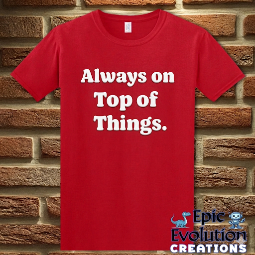 Always on Top of Things Funny T-Shirt