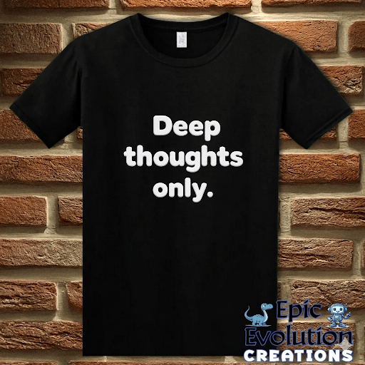T-Shirt Black / S Deep Thoughts Only Funny T-Shirt Epic Evolution Creations