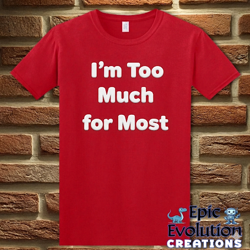 I’m Too Much For Most Sarcastic T-Shirt