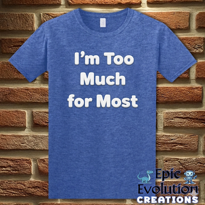 I’m Too Much For Most Sarcastic T-Shirt