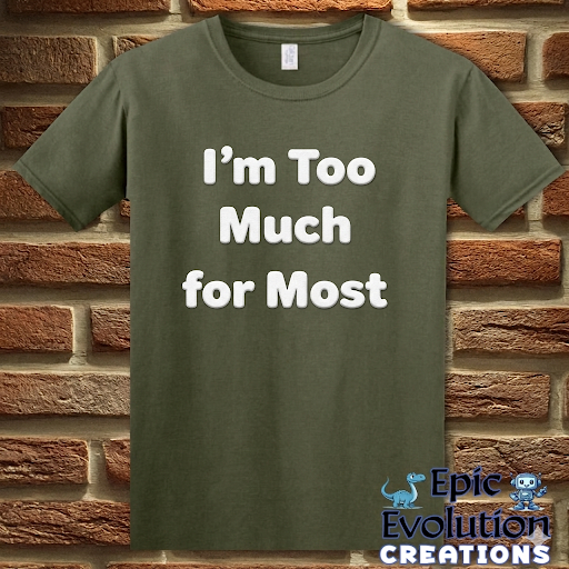 I’m Too Much For Most Sarcastic T-Shirt