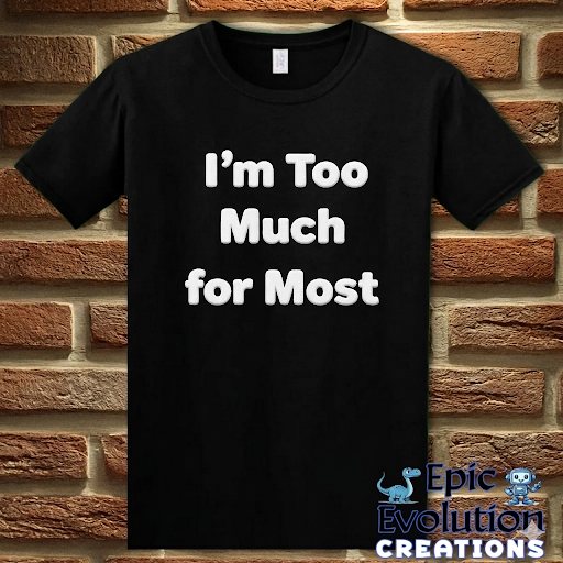 I’m Too Much For Most Sarcastic T-Shirt