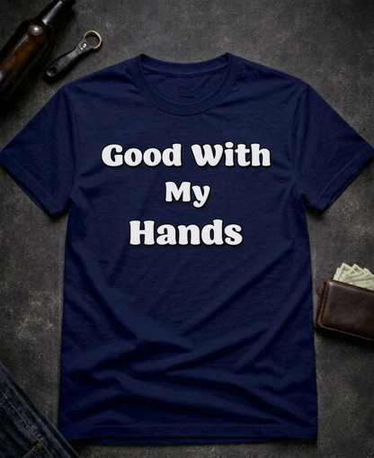 Good With My Hands Funny T-Shirt