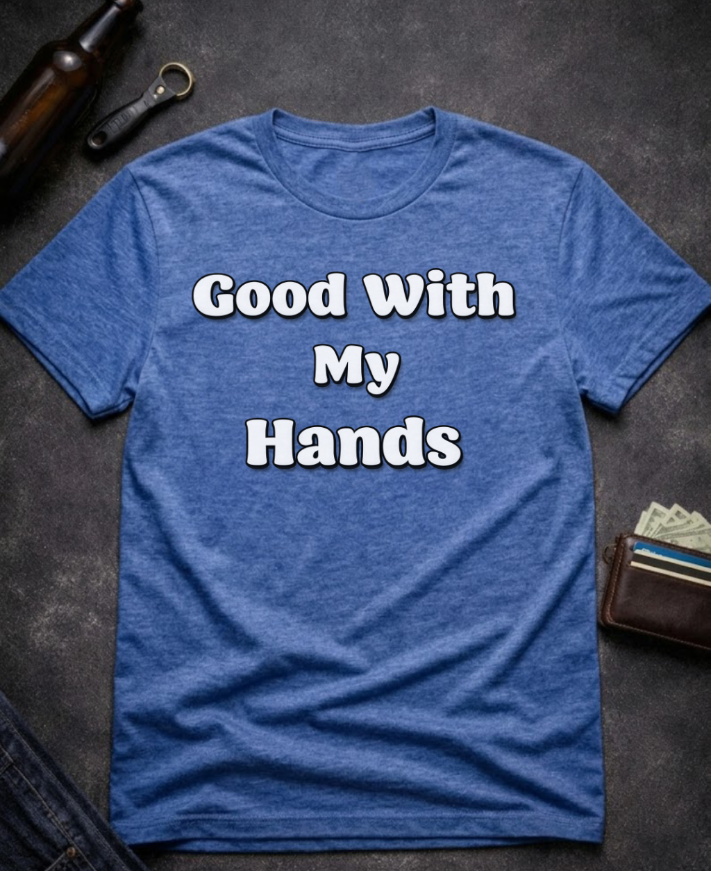 Good With My Hands Funny T-Shirt
