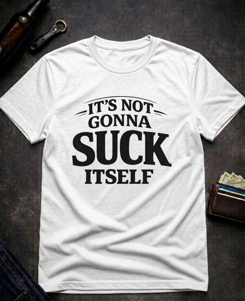 It’s Not Gonna Suck Itself Funny Adult T-Shirt