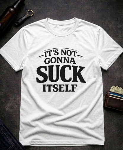 It’s Not Gonna Suck Itself Funny Adult T-Shirt