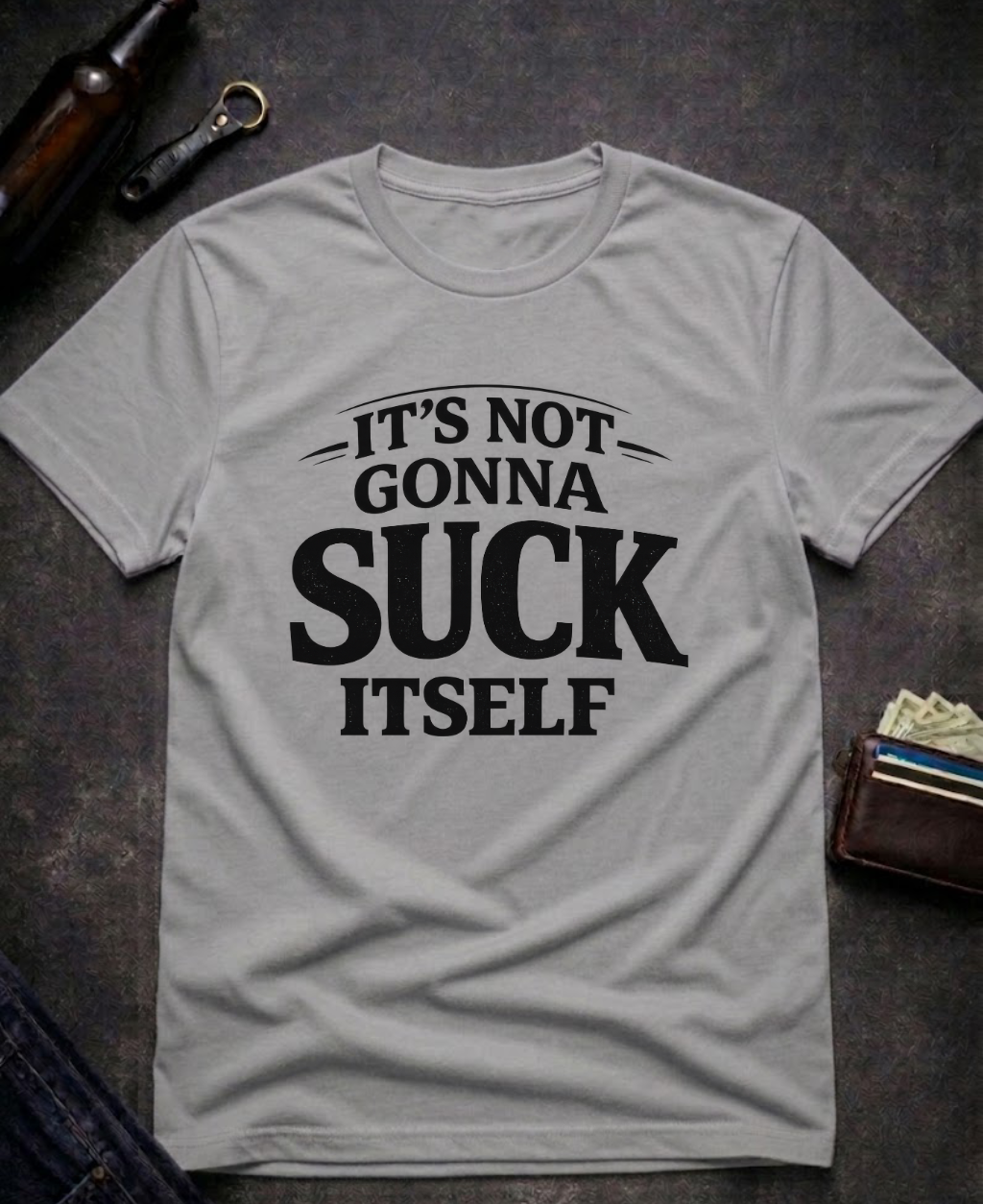 It’s Not Gonna Suck Itself Funny Adult T-Shirt