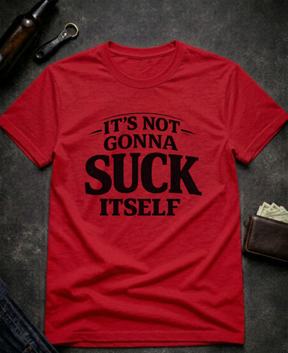 It’s Not Gonna Suck Itself Funny Adult T-Shirt